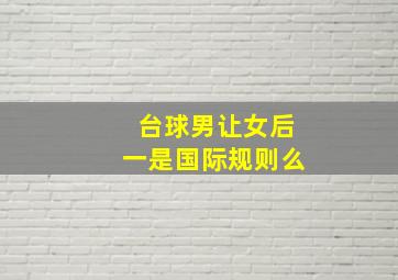 台球男让女后一是国际规则么