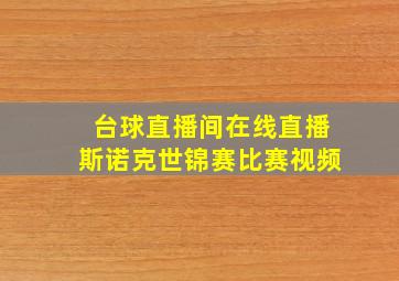 台球直播间在线直播斯诺克世锦赛比赛视频