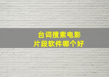 台词搜索电影片段软件哪个好