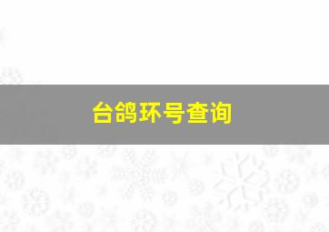 台鸽环号查询