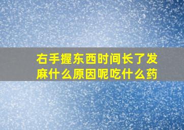 右手握东西时间长了发麻什么原因呢吃什么药