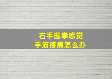 右手握拳感觉手筋疼痛怎么办