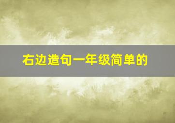 右边造句一年级简单的