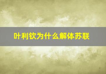 叶利钦为什么解体苏联