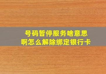 号码暂停服务啥意思啊怎么解除绑定银行卡