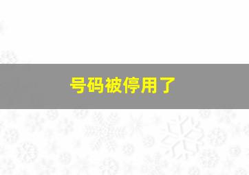 号码被停用了