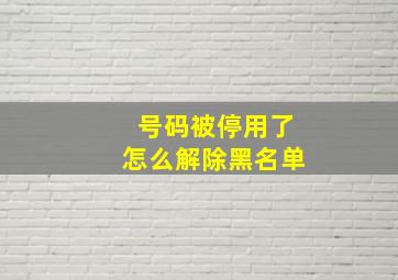 号码被停用了怎么解除黑名单