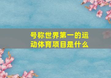 号称世界第一的运动体育项目是什么