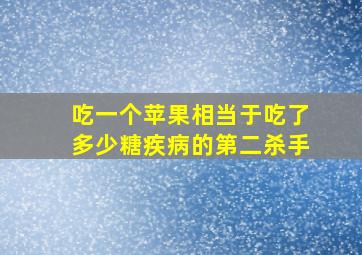 吃一个苹果相当于吃了多少糖疾病的第二杀手