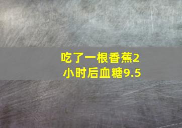 吃了一根香蕉2小时后血糖9.5