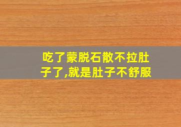 吃了蒙脱石散不拉肚子了,就是肚子不舒服