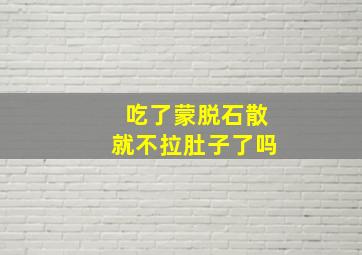 吃了蒙脱石散就不拉肚子了吗