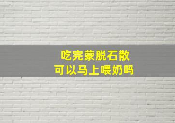 吃完蒙脱石散可以马上喂奶吗