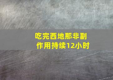 吃完西地那非副作用持续12小时