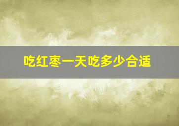 吃红枣一天吃多少合适