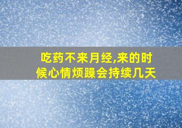 吃药不来月经,来的时候心情烦躁会持续几天