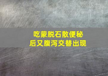 吃蒙脱石散便秘后又腹泻交替出现