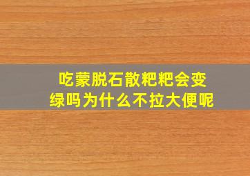 吃蒙脱石散粑粑会变绿吗为什么不拉大便呢