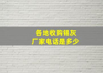 各地收购锡灰厂家电话是多少