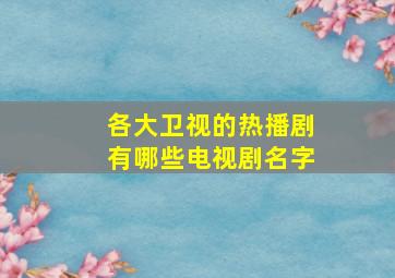 各大卫视的热播剧有哪些电视剧名字