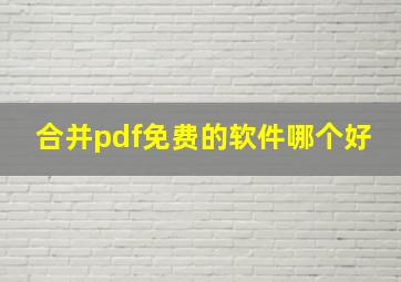 合并pdf免费的软件哪个好