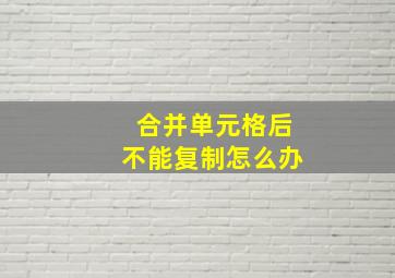 合并单元格后不能复制怎么办