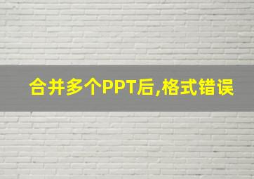 合并多个PPT后,格式错误