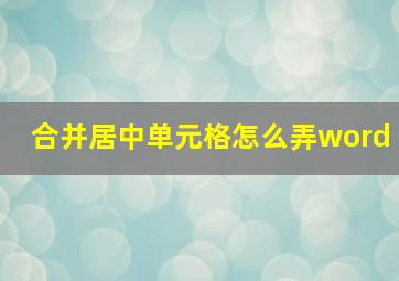 合并居中单元格怎么弄word