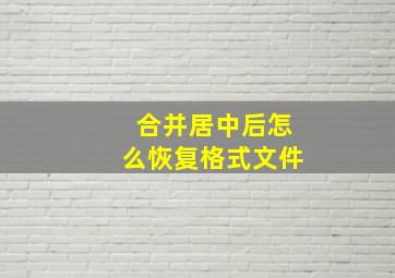 合并居中后怎么恢复格式文件