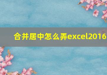 合并居中怎么弄excel2016