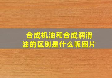 合成机油和合成润滑油的区别是什么呢图片