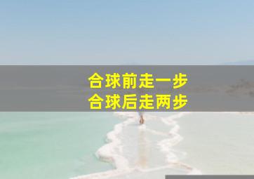 合球前走一步合球后走两步