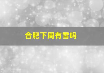 合肥下周有雪吗