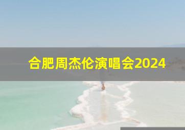 合肥周杰伦演唱会2024