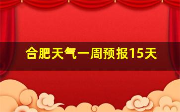 合肥天气一周预报15天