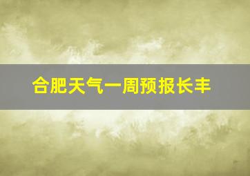 合肥天气一周预报长丰