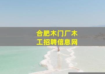 合肥木门厂木工招聘信息网