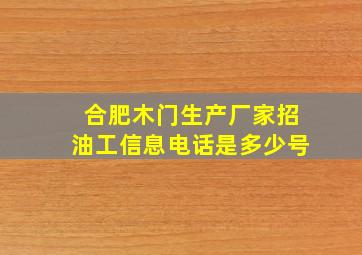 合肥木门生产厂家招油工信息电话是多少号