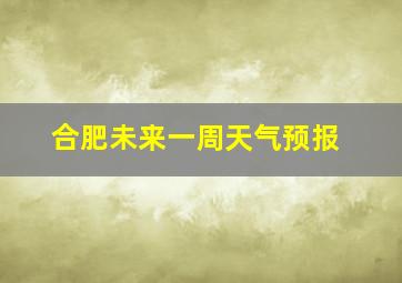 合肥未来一周天气预报