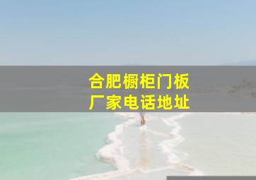 合肥橱柜门板厂家电话地址