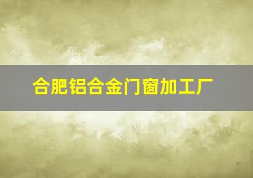 合肥铝合金门窗加工厂