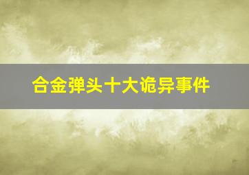 合金弹头十大诡异事件