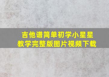 吉他谱简单初学小星星教学完整版图片视频下载