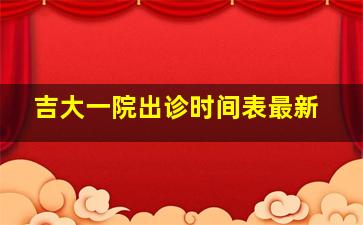 吉大一院出诊时间表最新