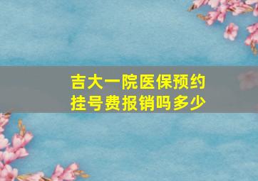 吉大一院医保预约挂号费报销吗多少