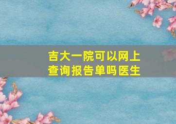 吉大一院可以网上查询报告单吗医生