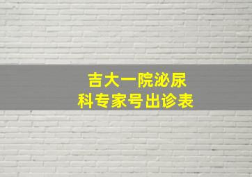 吉大一院泌尿科专家号出诊表