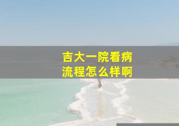 吉大一院看病流程怎么样啊