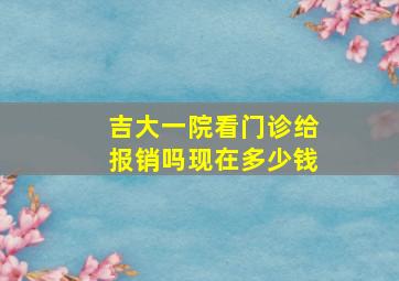 吉大一院看门诊给报销吗现在多少钱