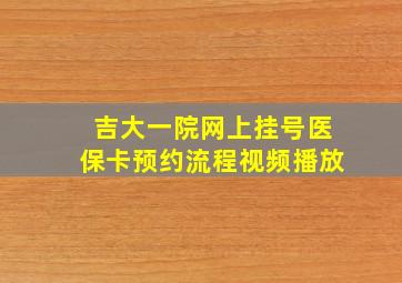 吉大一院网上挂号医保卡预约流程视频播放